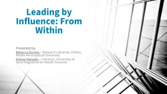 Leading by  Influence: From  Within  Presented by: Rebecca Durney  Research Librarian, Embry-