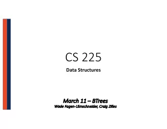 CS 225  Data Structures  Mar  March  h 11  11  BT  BTrees  Wade Fa  Wa  Fagen-Ul  Ulmsch  schnei