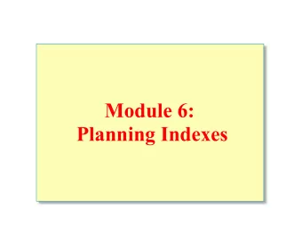 Module 6:  Planning Indexes  Overview  Introduction to Indexes  Index Architecture  How