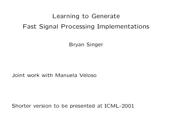 Learning to Generate  Fast Signal Processing Implementations  Bryan Singer  Joint work with Manuela