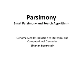 Parsimony  Small Parsimony and Search Algorithms  Genome 559: Introduction to Statistical and