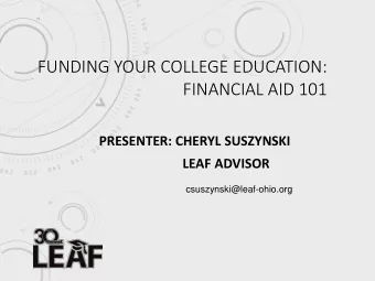 FINANCIAL AID 101  PRESENTER: CHERYL SUSZYNSKI  LEAF ADVISOR  csuszynski@leaf-ohio.org  AGENDA