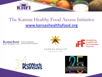 The Kansas Healthy Food Access Initiative  www.kansashealthyfood.org  Healthy Food Access: The Need