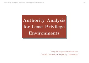 Authority Analysis  for Least Privilege  Environments  Toby Murray and Gavin Lowe  Oxford