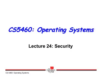 CS5460: Operating Systems  Lecture 24: Security  CS 5460: Operating Systems  Once upon a time,