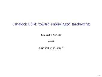 Landlock LSM: toward unprivileged sandboxing  Micka el Sala  un  ANSSI  September 14, 2017  1 /