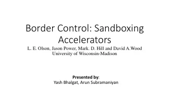 Border Control: Sandboxing  Accelerators  L. E. Olson, Jason Power, Mark. D. Hill and David A.Wood