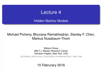 Lecture 4  Hidden Markov Models  Michael Picheny, Bhuvana Ramabhadran, Stanley F  . Chen,  Markus