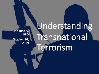 Understanding  Joe Landry,  Transnational  PhD  October 16,  2019  Terrorism  1  After peaking in