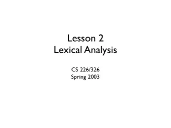 Lesson 2  Lexical Analysis  CS 226/326  Spring 2003  Lexical Analysis  Transform source program