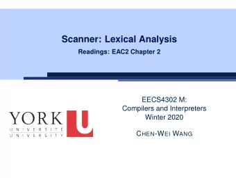 Scanner: Lexical Analysis  Readings: EAC2 Chapter 2  EECS4302 M:  Compilers and Interpreters