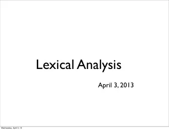Lexical Analysis  April 3, 2013  Wednesday, April 3, 13  Previously on CSE 131b...  Structure of a