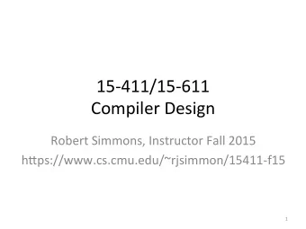 15-411/15-611    Compiler  Design    Robert  Simmons,  Instructor  Fall