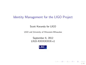 Identity Management for the LIGO Project  Scott Koranda for LIGO  LIGO and University of