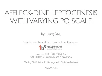 AFFLECK-DINE LEPTOGENESIS  WITH VARYING PQ SCALE  Kyu Jung Bae, Center for Theoretical Physics of