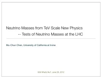 Neutrino Masses from TeV Scale New Physics  -- Tests of Neutrino Masses at the LHC  Mu-Chun Chen,