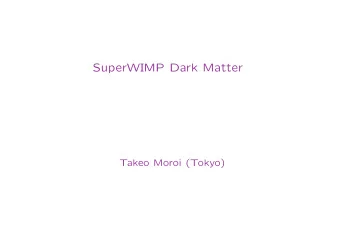 SuperWIMP Dark Matter  Takeo Moroi (Tokyo)  1. Introduction  Popular candidate of dark matter: