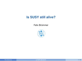 Is SUSY still alive?  Felix Brmmer  Felix Brmmer  Is SUSY still alive?  1 / 13  Felix Brmmer