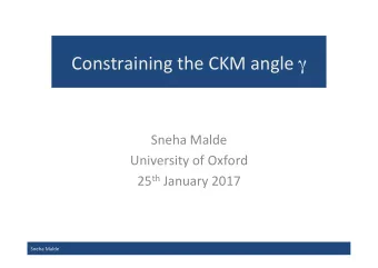 Constraining the CKM angle   Sneha Malde  University of Oxford 25 th January 2017  Sneha Malde  1