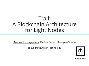 Trail:  A Blockchain Architecture  for Light Nodes  Ryunosuke Nagayama, Ryohei Banno, Kazuyuki