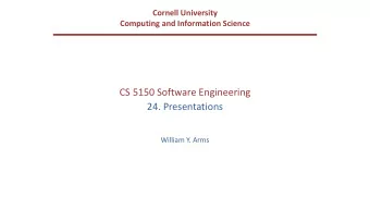 CS 5150 Software Engineering  24. Presentations  William Y. Arms  Presentations  The following