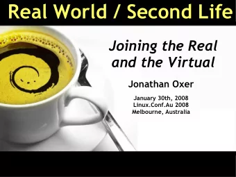 Real World / Second Life  Joining the Real  and the Virtual  Jonathan Oxer  January 30th, 2008