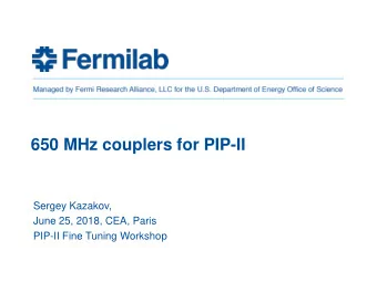 650 MHz couplers for PIP-II  Sergey Kazakov,  June 25, 2018, CEA, Paris  PIP-II Fine Tuning