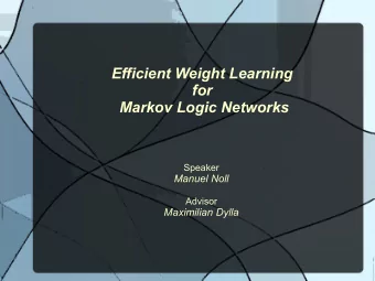 Efficient Weight Learning  for  Markov Logic Networks  Speaker  Manuel Noll  Advisor  Maximilian