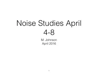 Noise Studies April  4-8  M. Johnson  April 2016  1  Testing Crew  L. Bagby  S. Chappa  A.
