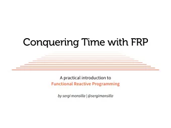 Conquering Time with FRP  A practical introduction to  Functional Reactive Programming  by sergi