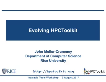 Evolving HPCToolkit  John Mellor-Crummey  Department of Computer Science  Rice University