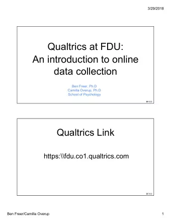 Qualtrics at FDU:  An introduction to online  data collection  Ben Freer, Ph.D  Camilla Overup,