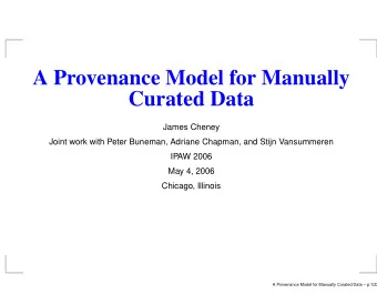 A Provenance Model for Manually  Curated Data  James Cheney  Joint work with Peter Buneman, Adriane