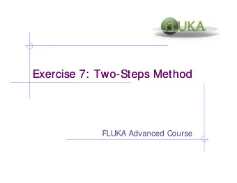 Exercise 7: Two-Steps Method  Exercise 7: Two  Steps Method  FLUKA Advanced Course  Exercise 7 -