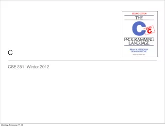 C  CSE 351, Winter 2012  Monday, February 27, 12  Why do we teach you C?   C closely matches how