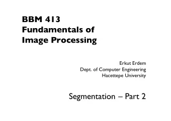 BBM 413  Fundamentals of  Image Processing  Erkut Erdem  Dept. of Computer Engineering  Hacettepe