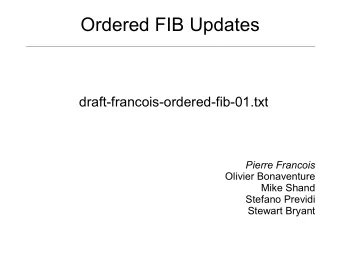 Ordered FIB Updates  draft-francois-ordered-fib-01.txt  Pierre Francois  Olivier Bonaventure  Mike