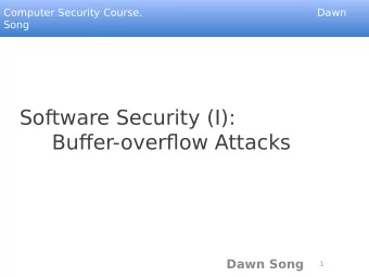 Software Security (I):  Bufger-overfmow Attacks  Dawn Song  1  Logistics  New offjce hour