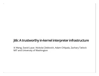 Jitk: A trustworthy in-kernel interpreter infrastructure  Xi Wang, David Lazar, Nickolai Zeldovich,