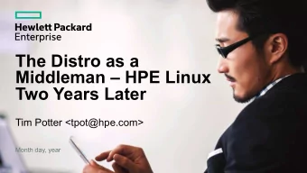 The Distro as a  Middleman  HPE Linux  Two Years Later  Tim Potter &lt;tpot@hpe.com&gt;  Month