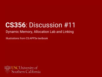 CS356 : Discussion #11  Dynamic Memory, Allocation Lab and Linking  Illustrations from CS:APP3e