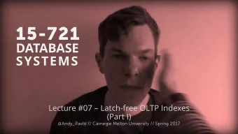 15-721  DATABASE  SYSTEMS  Lecture #07  Latch-free OLTP Indexes  (Part I)  Andy Pavlo /  /