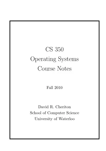 CS 350  Operating Systems  Course Notes  Fall 2010  David R. Cheriton  School of Computer Science