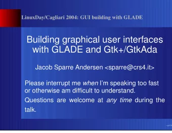Building graphical user interfaces  with GLADE and Gtk+/GtkAda  Jacob Sparre Andersen