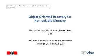 Object-Oriented Recovery for  Non-volatile Memory Nachshon Cohen, David Aksun, James Larus  EPFL 10