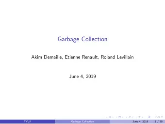 Garbage Collection  Akim Demaille, Etienne Renault, Roland Levillain  June 4, 2019  TYLA  Garbage