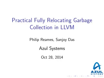 Practical Fully Relocating Garbage  Collection in LLVM  Philip Reames, Sanjoy Das  Azul Systems