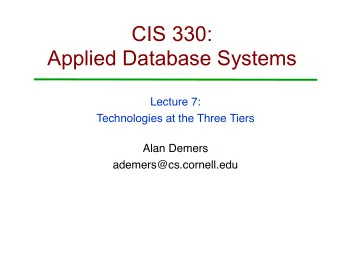 CIS 330:  Applied Database Systems  Lecture 7:  Technologies at the Three Tiers  Alan Demers