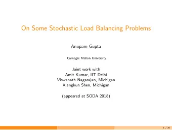 On Some Stochastic Load Balancing Problems  Anupam Gupta  Carnegie Mellon University  Joint work