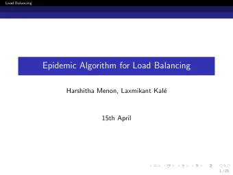 Epidemic Algorithm for Load Balancing  Harshitha Menon, Laxmikant Kal  e  15th April  1 / 25